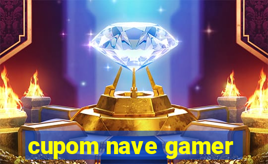 cupom nave gamer
