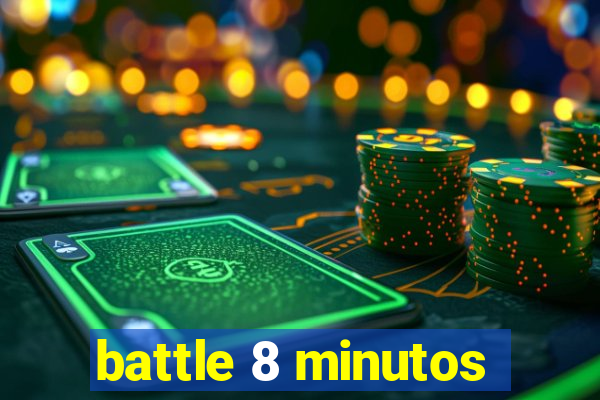 battle 8 minutos