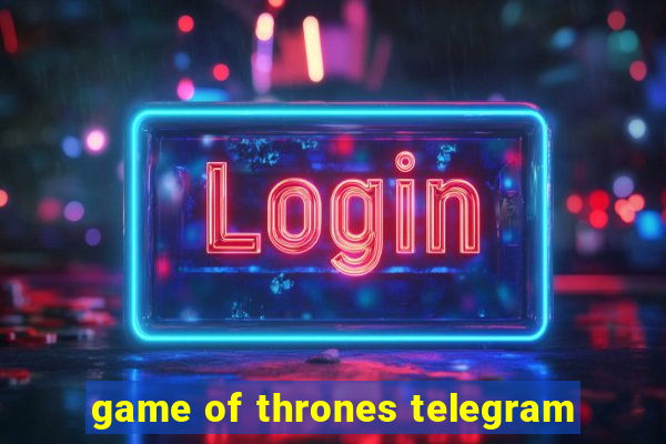 game of thrones telegram