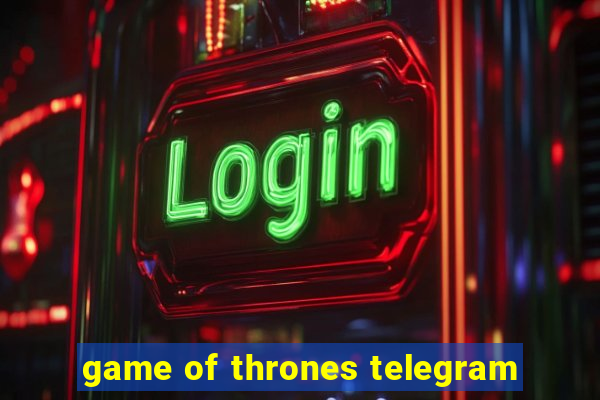 game of thrones telegram