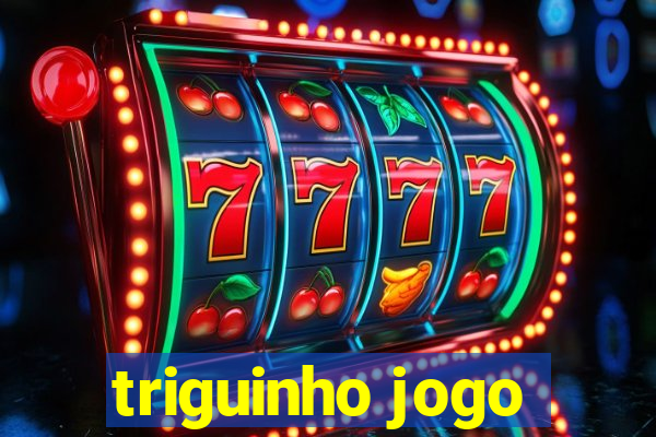 triguinho jogo