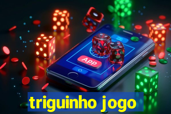triguinho jogo