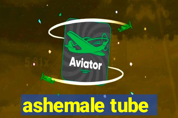 ashemale tube