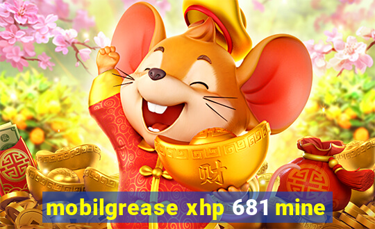 mobilgrease xhp 681 mine