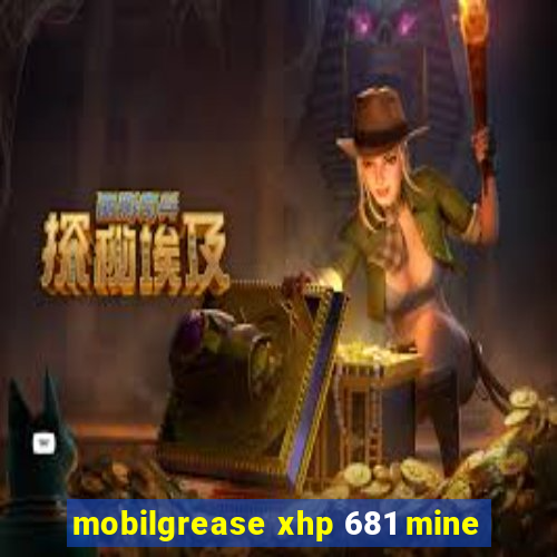 mobilgrease xhp 681 mine