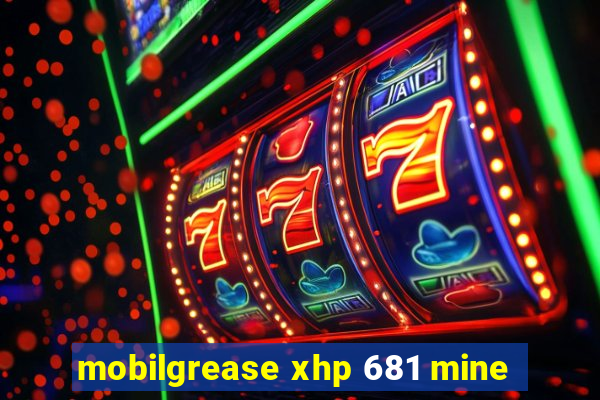 mobilgrease xhp 681 mine