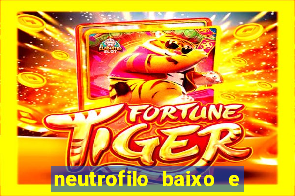 neutrofilo baixo e linfocito alto