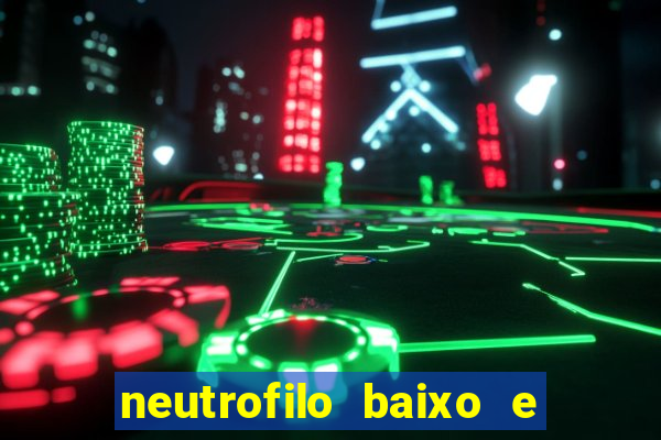 neutrofilo baixo e linfocito alto