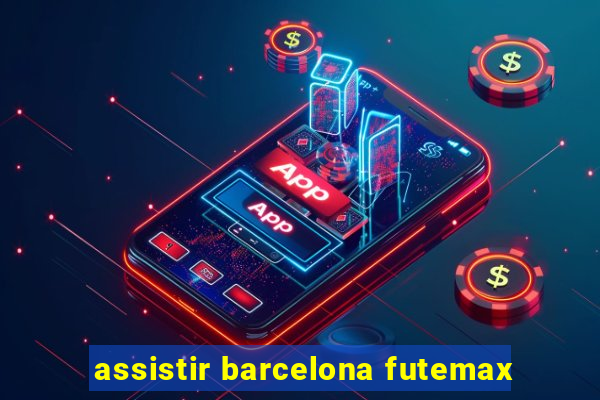 assistir barcelona futemax