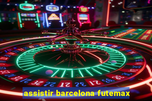 assistir barcelona futemax