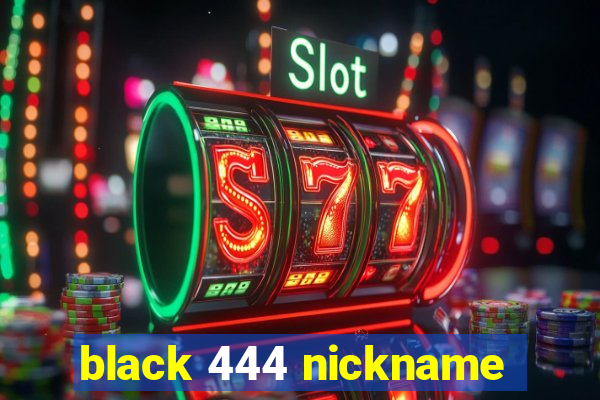 black 444 nickname