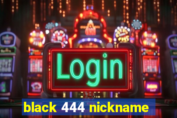 black 444 nickname
