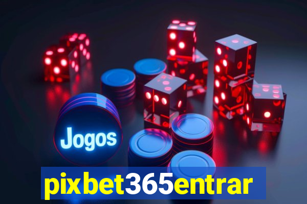 pixbet365entrar