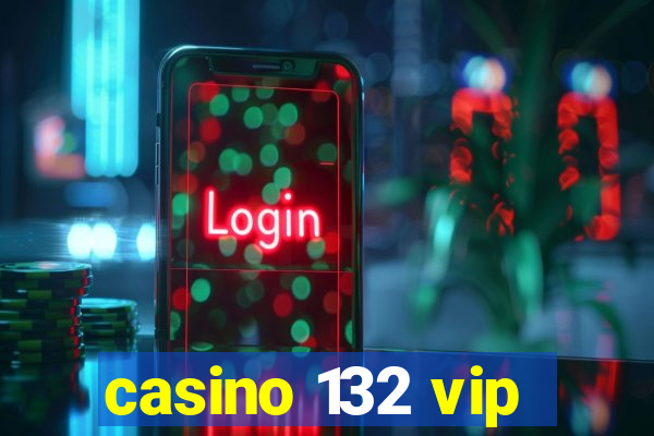 casino 132 vip
