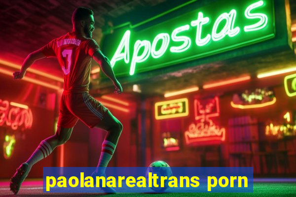 paolanarealtrans porn