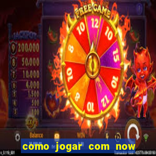 como jogar com now no big win