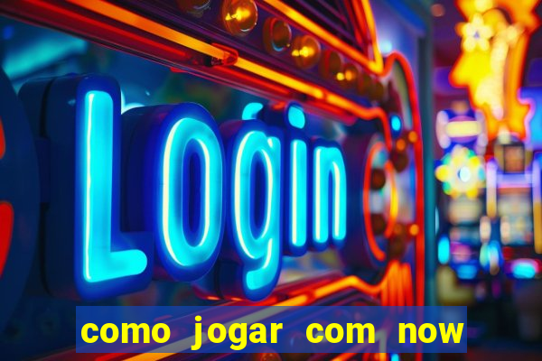 como jogar com now no big win