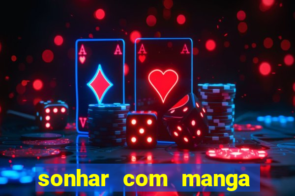 sonhar com manga madura jogo do bicho