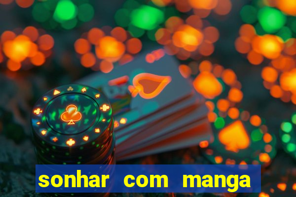 sonhar com manga madura jogo do bicho