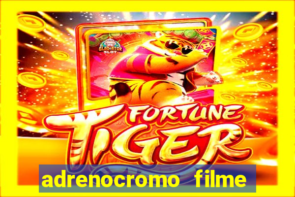 adrenocromo filme completo dublado