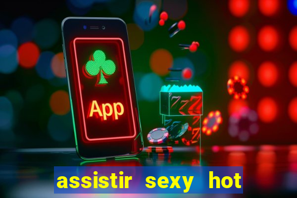 assistir sexy hot ao vivo gratis