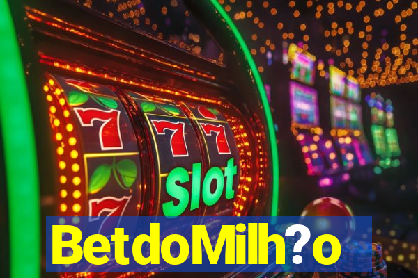 BetdoMilh?o