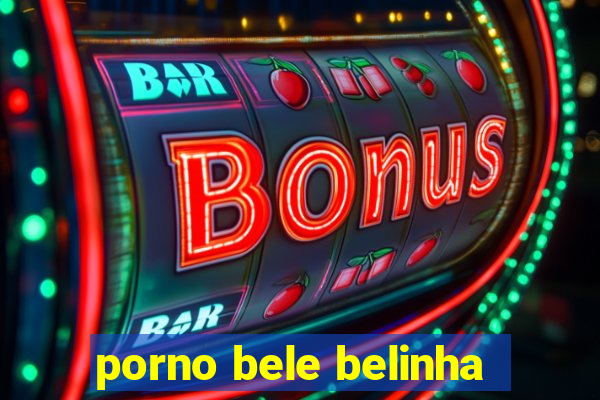 porno bele belinha