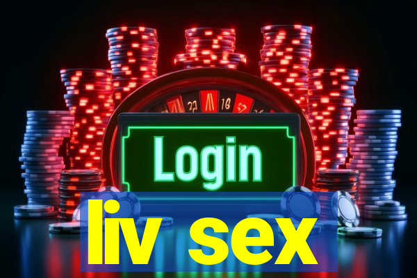 liv sex