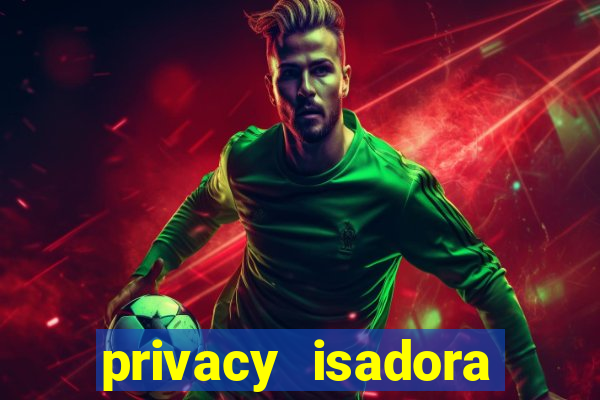 privacy isadora vale gratis