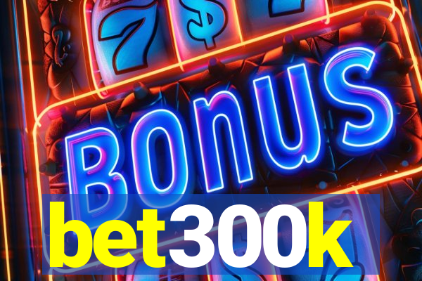 bet300k