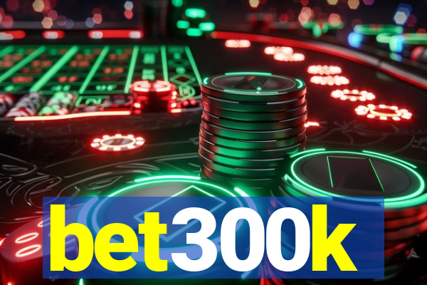 bet300k