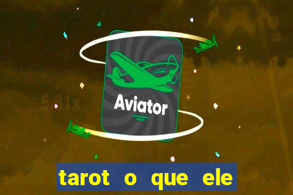 tarot o que ele sente por mim