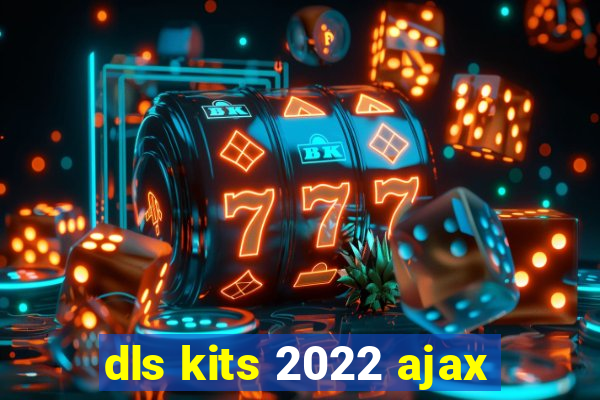 dls kits 2022 ajax