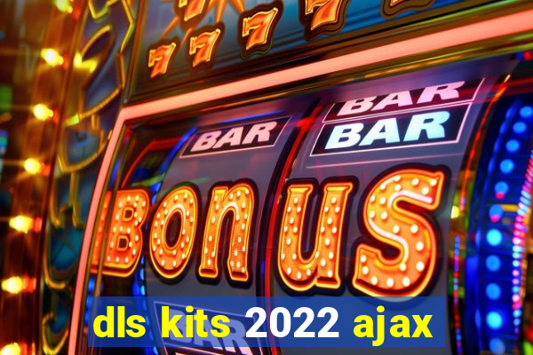 dls kits 2022 ajax