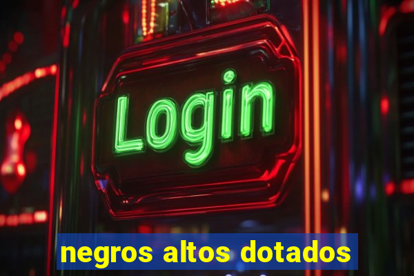negros altos dotados