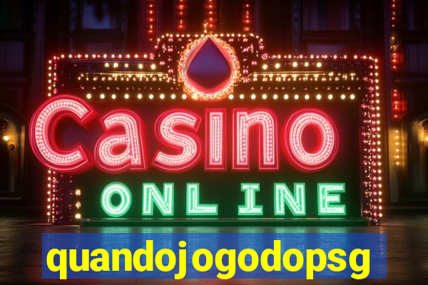 quandojogodopsg