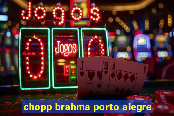 chopp brahma porto alegre