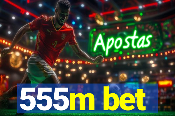 555m bet