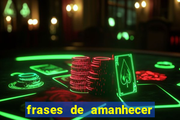 frases de amanhecer com deus