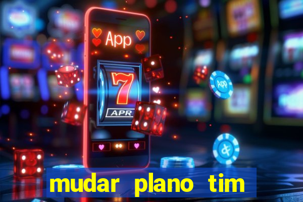 mudar plano tim mais barato