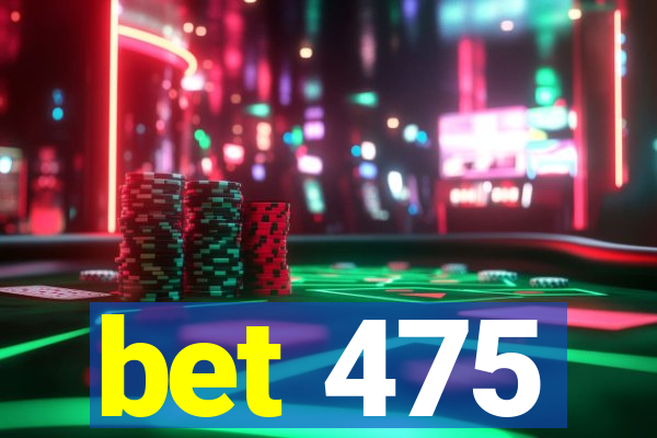 bet 475