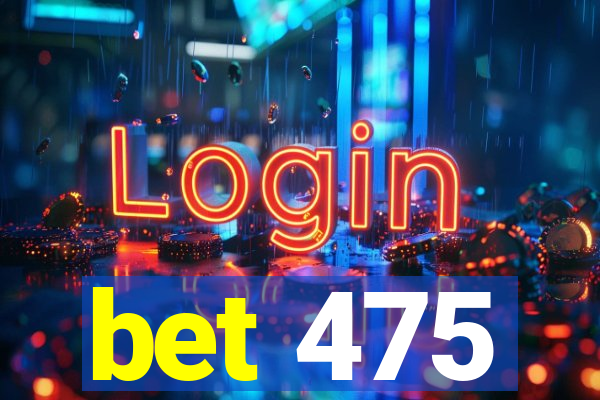 bet 475