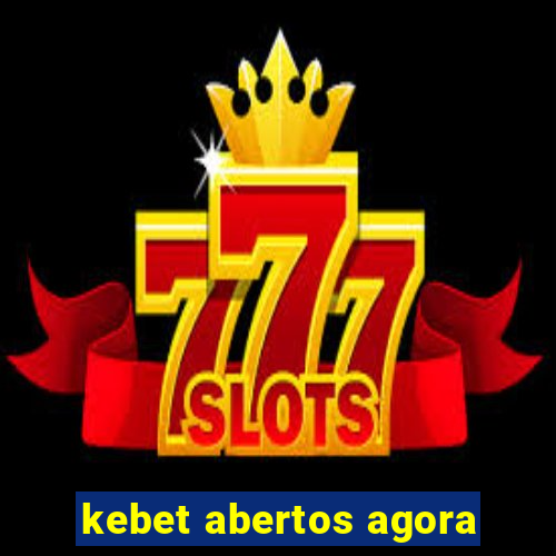 kebet abertos agora