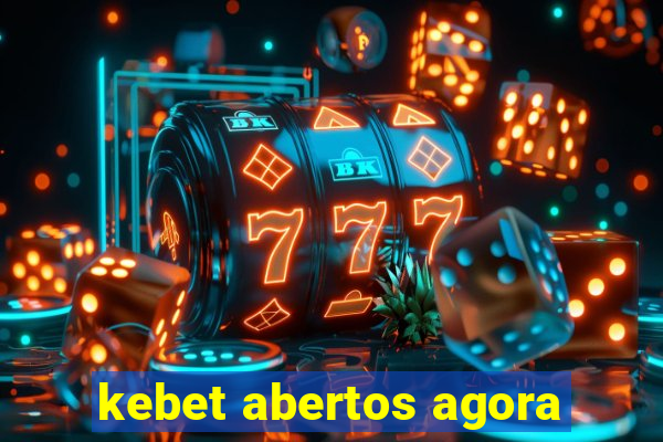 kebet abertos agora
