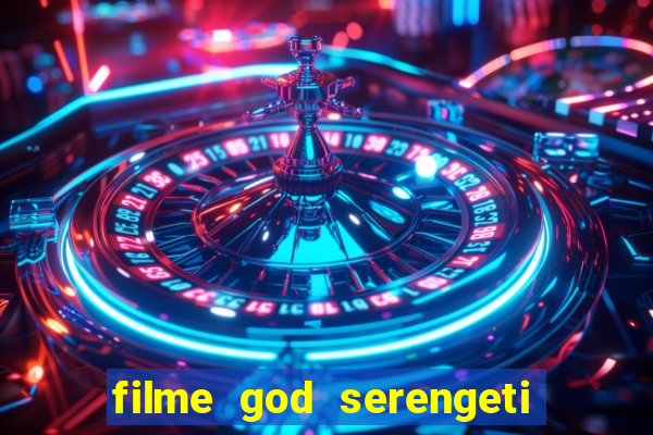 filme god serengeti completo dublado