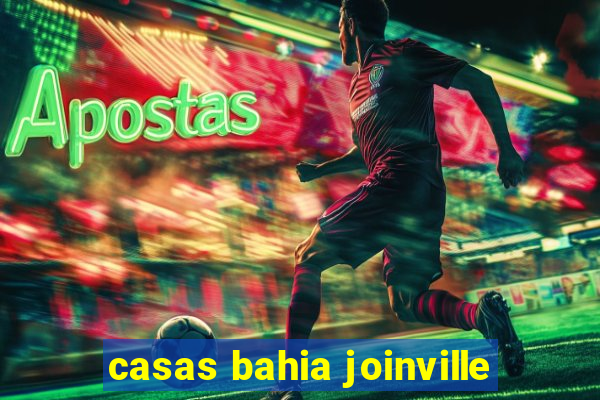 casas bahia joinville