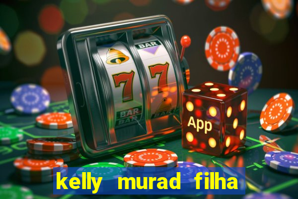 kelly murad filha de beto carrero