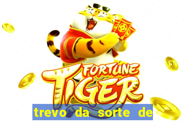 trevo da sorte de hoje federal