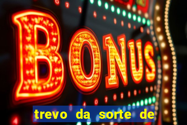 trevo da sorte de hoje federal