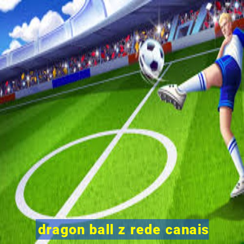 dragon ball z rede canais